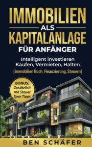 Mehr über den Artikel erfahren Immobilien als Kapitalanlage für Anfänger: Intelligent investieren – Kaufen, Vermieten, Halten (Immobilien Buch, Finanzierung, Steuern)