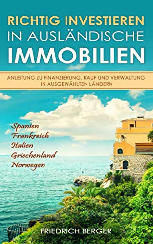 Mehr über den Artikel erfahren Richtig investieren in ausländische Immobilien – Anleitung zu Finanzierung, Kauf und Verwaltung in ausgewählten Ländern: Spanien, Frankreich, Italien, Griechenland, Norwegen