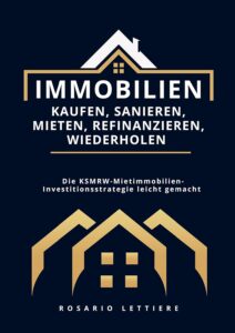 Mehr über den Artikel erfahren Immobilien kaufen, Sanieren, Mieten, Refinanzieren, Wiederholen: Die KSMRW-Mietimmobilien-Investitionsstrategie leicht gemacht
